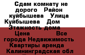 Сдам комнату не дорого › Район ­ куйбышева › Улица ­ Куйбышева › Дом ­ 112 › Этажность дома ­ 9 › Цена ­ 10 000 - Все города Недвижимость » Квартиры аренда   . Калининградская обл.,Приморск г.